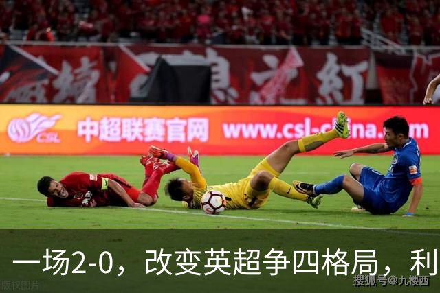 一场2-0，改变英超争四格局，利物浦超越切尔西，升到第4名