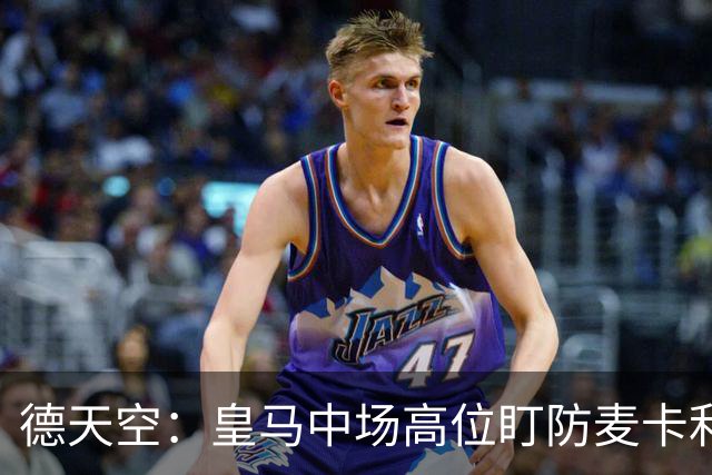德天空：皇马中场高位盯防麦卡利斯特，穆里尼奥看重对抗
