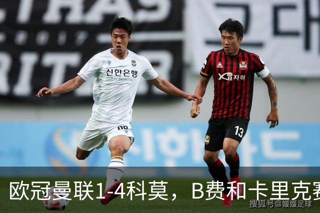 欧冠曼联1-4科莫，B费和卡里克赛后为何各执一词？